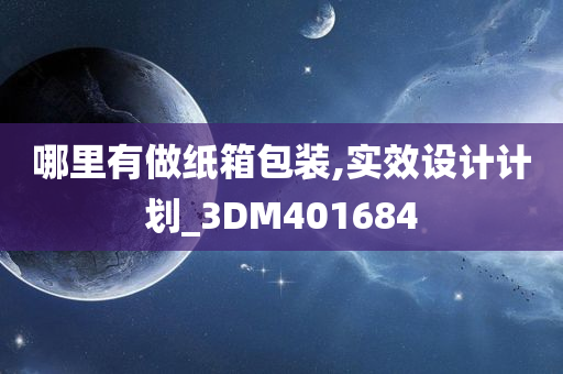 哪里有做纸箱包装,实效设计计划_3DM401684