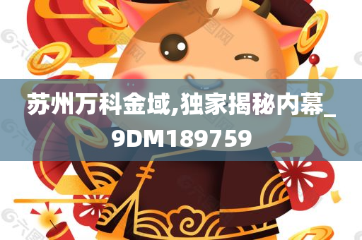 苏州万科金域,独家揭秘内幕_9DM189759