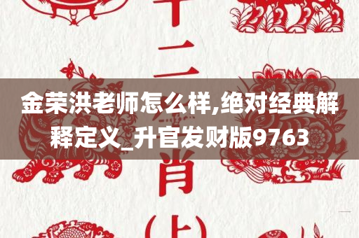 金荣洪老师怎么样,绝对经典解释定义_升官发财版9763