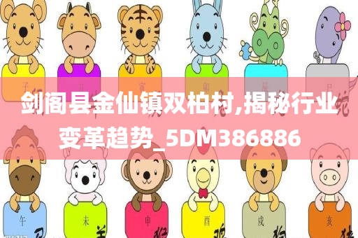 剑阁县金仙镇双柏村,揭秘行业变革趋势_5DM386886