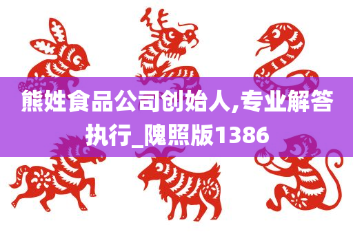 熊姓食品公司创始人,专业解答执行_隗照版1386