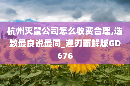 杭州灭鼠公司怎么收费合理,选数最良说最同_迎刃而解版GD676