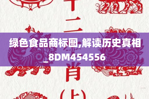 绿色食品商标图,解读历史真相_8DM454556