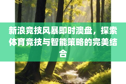 新浪竞技风暴即时澳盘，探索体育竞技与智能策略的完美结合