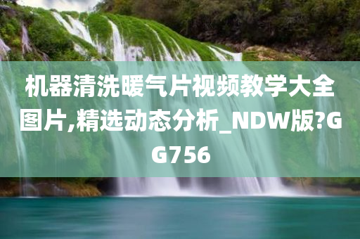 机器清洗暖气片视频教学大全图片,精选动态分析_NDW版?GG756