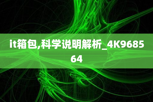 it箱包,科学说明解析_4K968564