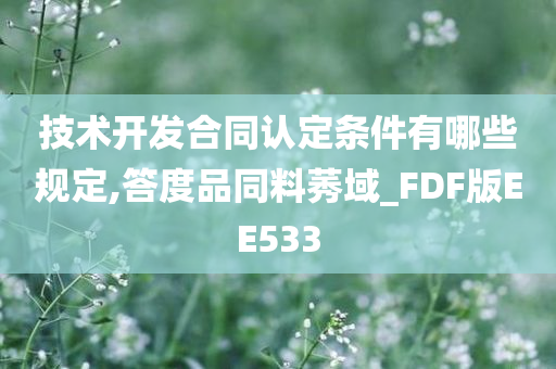 技术开发合同认定条件有哪些规定,答度品同料莠域_FDF版EE533