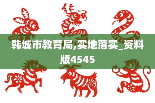 韩城市教育局,实地落实_资料版4545