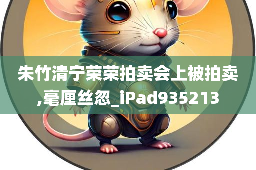 朱竹清宁荣荣拍卖会上被拍卖,毫厘丝忽_iPad935213