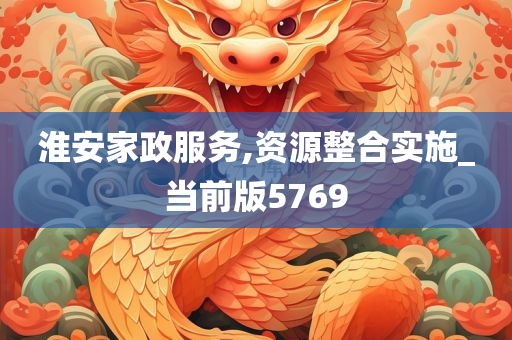 淮安家政服务,资源整合实施_当前版5769