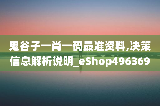 鬼谷子一肖一码最准资料,决策信息解析说明_eShop496369