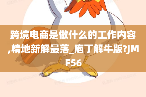 跨境电商是做什么的工作内容,精地新解最落_庖丁解牛版?JMF56