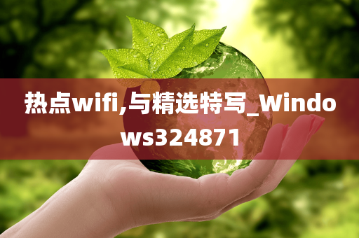 热点wifi,与精选特写_Windows324871