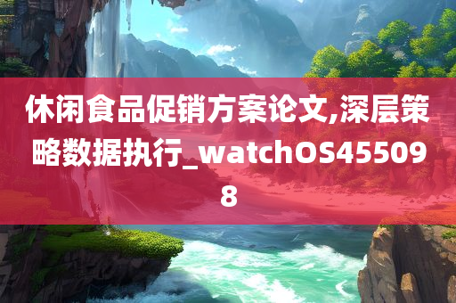 休闲食品促销方案论文,深层策略数据执行_watchOS455098