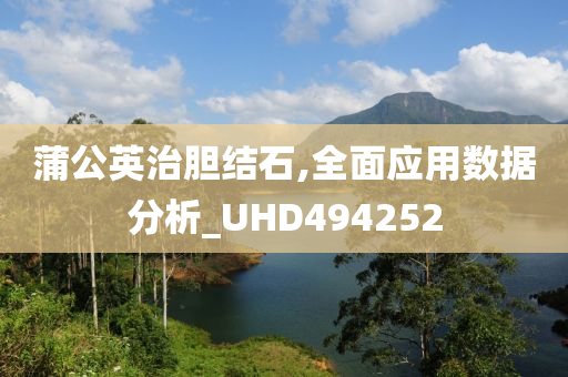 蒲公英治胆结石,全面应用数据分析_UHD494252