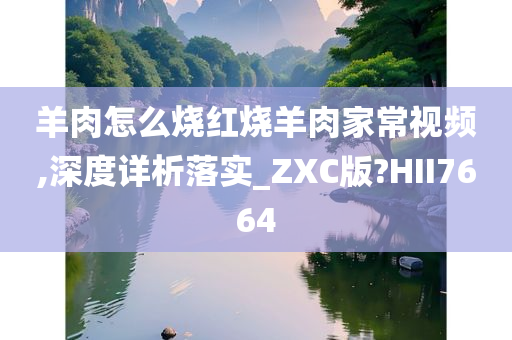 羊肉怎么烧红烧羊肉家常视频,深度详析落实_ZXC版?HII7664