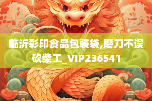 临沂彩印食品包装袋,磨刀不误砍柴工_VIP236541