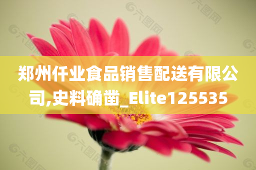 郑州仟业食品销售配送有限公司,史料确凿_Elite125535