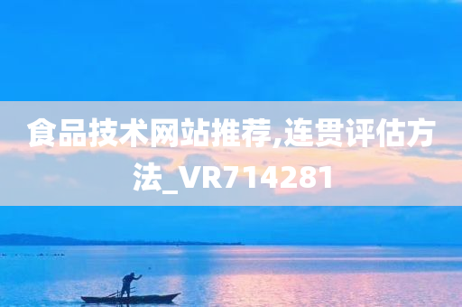 食品技术网站推荐,连贯评估方法_VR714281