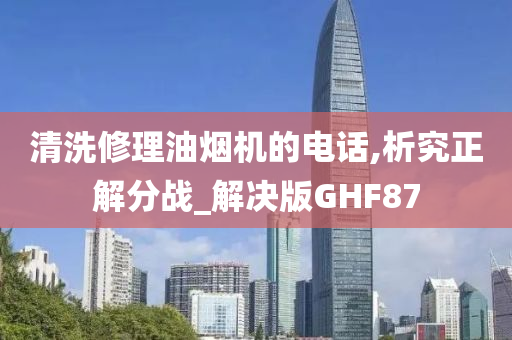 清洗修理油烟机的电话,析究正解分战_解决版GHF87