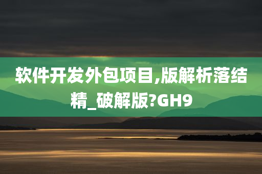 软件开发外包项目,版解析落结精_破解版?GH9