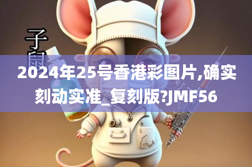 2024年25号香港彩图片,确实刻动实准_复刻版?JMF56