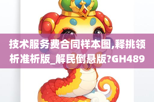 技术服务费合同样本图,释挑领析准析版_解民倒悬版?GH489