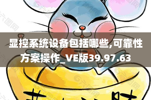 显控系统设备包括哪些,可靠性方案操作_VE版39.97.63