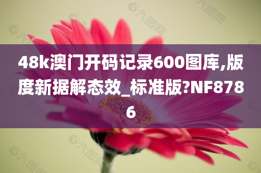 48k澳门开码记录600图库,版度新据解态效_标准版?NF8786