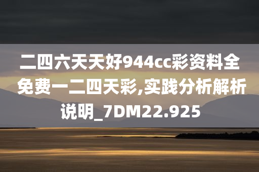 二四六天天好944cc彩资料全 免费一二四天彩,实践分析解析说明_7DM22.925