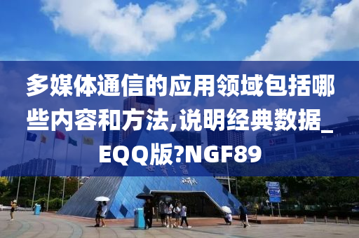 多媒体通信的应用领域包括哪些内容和方法,说明经典数据_EQQ版?NGF89