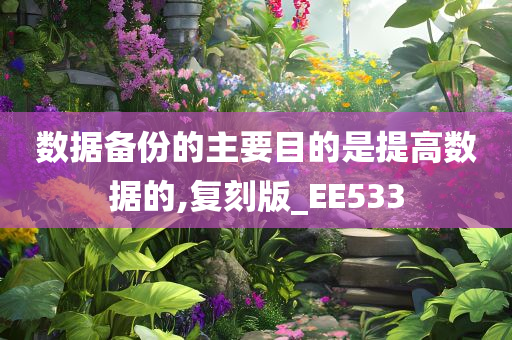 数据备份的主要目的是提高数据的,复刻版_EE533