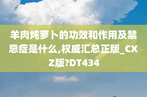 羊肉炖萝卜的功效和作用及禁忌症是什么,权威汇总正版_CXZ版?DT434