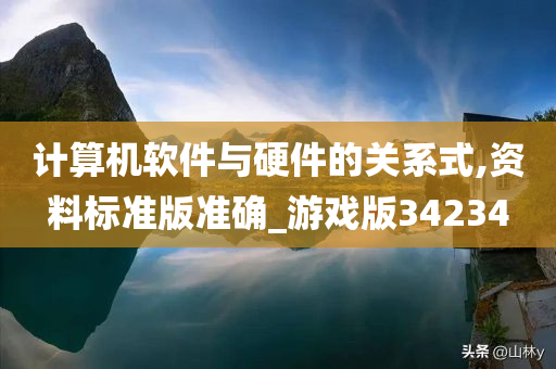 计算机软件与硬件的关系式,资料标准版准确_游戏版34234