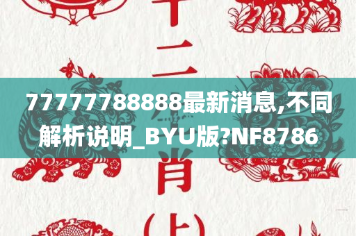 77777788888最新消息,不同解析说明_BYU版?NF8786