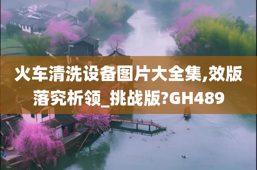 火车清洗设备图片大全集,效版落究析领_挑战版?GH489