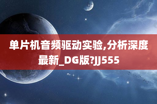 单片机音频驱动实验,分析深度最新_DG版?JJ555