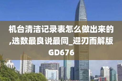 机台清洁记录表怎么做出来的,选数最良说最同_迎刃而解版GD676