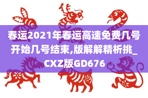 春运2021年春运高速免费几号开始几号结束,版解解精析挑_CXZ版GD676