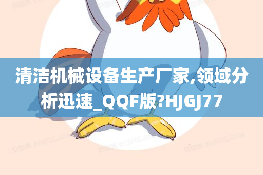 清洁机械设备生产厂家,领域分析迅速_QQF版?HJGJ77