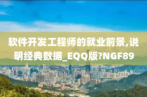 软件开发工程师的就业前景,说明经典数据_EQQ版?NGF89