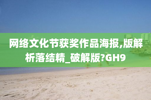 网络文化节获奖作品海报,版解析落结精_破解版?GH9