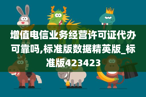 增值电信业务经营许可证代办可靠吗,标准版数据精英版_标准版423423