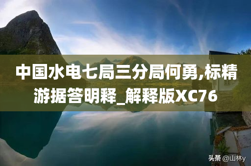 中国水电七局三分局何勇,标精游据答明释_解释版XC76