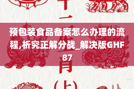 预包装食品备案怎么办理的流程,析究正解分战_解决版GHF87