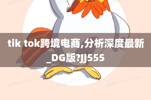 tik tok跨境电商,分析深度最新_DG版?JJ555