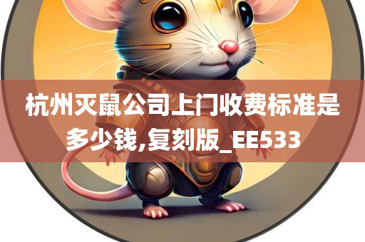 杭州灭鼠公司上门收费标准是多少钱,复刻版_EE533