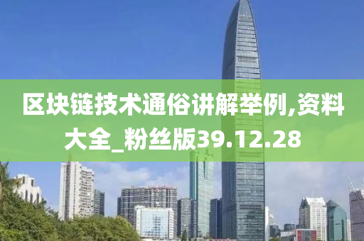 区块链技术通俗讲解举例,资料大全_粉丝版39.12.28