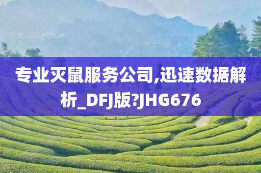 专业灭鼠服务公司,迅速数据解析_DFJ版?JHG676