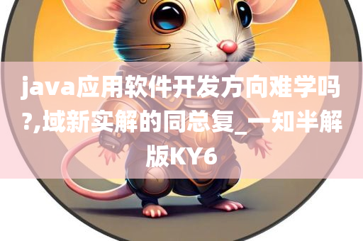 java应用软件开发方向难学吗?,域新实解的同总复_一知半解版KY6